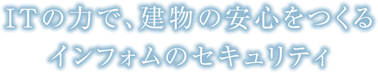 ITの力で、建物の安心をつくるインフォムのセキュリティ